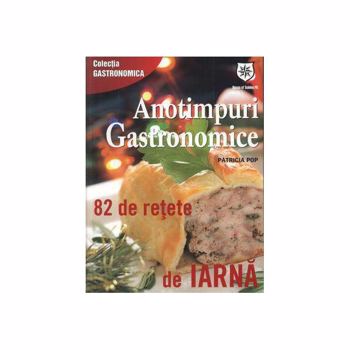 Anotimpuri gastronomice. 82 de reţete de iarnă