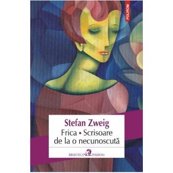 Frica. Scrisoare de la o necunoscuta - Stefan Zweig, editura Polirom