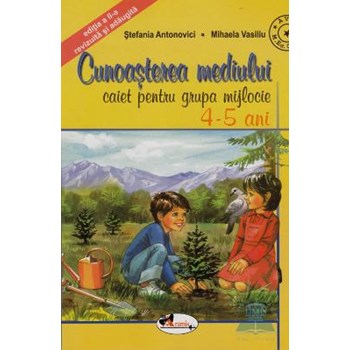 Cunoasterea Mediului - Caiet Pentru Grupa Mijlocie 4-5 Ani - Stefania Antonovici, Mihaela Vasiliu 353475