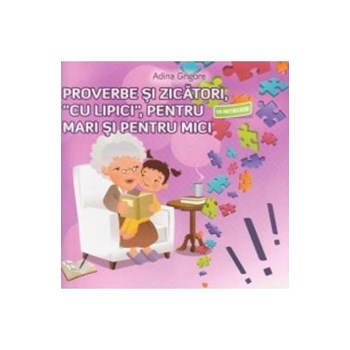 Proverbe si zicatori, cu lipici, pentru mari si pentru mici - Adina Grigore