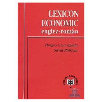 Lexicon economic englez-roman - Dragos Vlad Topala, Silvia Pitiriciu