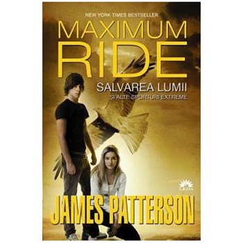 Maximum Ride vol. 3: Salvarea lumii si alte sporturi extreme - James Patterson