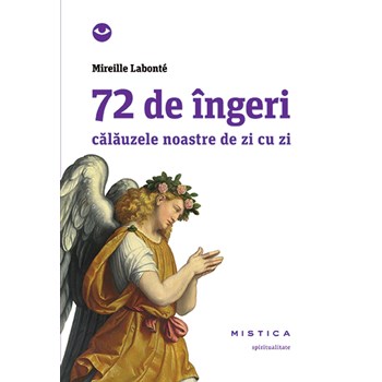 72 de ingeri. Calauzele noastre de zi cu zi