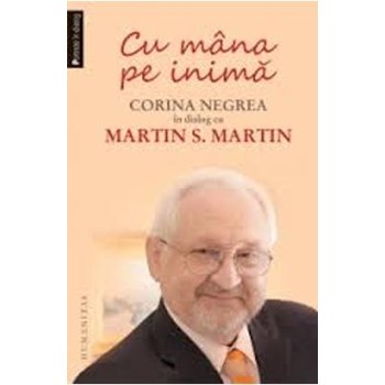 Cu Mana Pe Inima. Corina Negrea In Dialog Cu Martin S. Martin, editura Humanitas