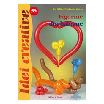 Idei creative 53 - Figurine din baloane - Kis Ilkdiko-Hajdamar Zoltan