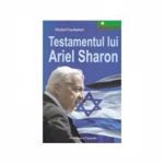 Testamentul lui Ariel Sharon - Michel Gurfinkiel