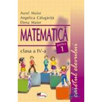 Matematica cls 4 caietul elevului partea 1+2 - Aurel Maior Angelica Calugarita Elena Maior