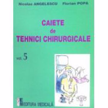 Caiete de tehnici chirurgicale. Volumul V - Nicolae Angelescu