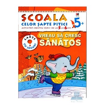 5+ Vreau sa cresc sanatos - Activitati pentru copiii de la 5 la 6 ani