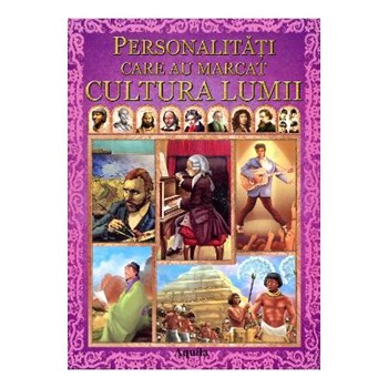 Personalitati care au marcat cultura lumii