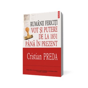 RUMANII FERICITI VOT SI PUTERE DE LA 1831 PANA IN PREZENT