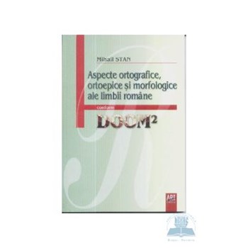 Aspecte ortografice ortoepice si morfologice ale limbii romane conform DOOM 2 - Mihail Stan 973-124-158-6