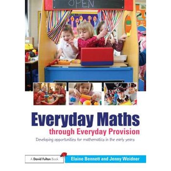 Everyday Maths Through Everyday Provision: Developing Opportunities for Problem Solving, Reasoning and Numeracy in the Early Years