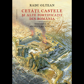 Cetati, castele si alte fortificatii din Romania. Volumul II. Secolul al XVI-lea