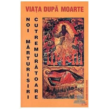 Viata dupa moarte . Noi marturisiri cutremuratoare