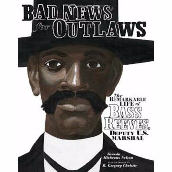 Bad News for Outlaws: The Remarkable Life of Bass Reeves, Deputy U.S. Marshal