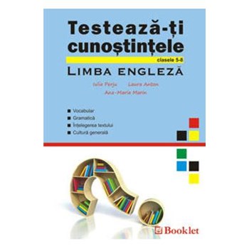 Testeaza-ti cunostintele la limba engleza cls 5-8 - Iulia Perju, Laura Anton, Ana-Maria Marin