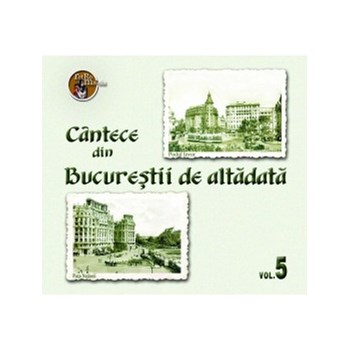 Cantece din Bucurestii de altadata – vol.5