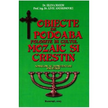 Obiecte de podoaba folosite in cultul mozaic si crestin - Elena Maxim, editura Bucuresti