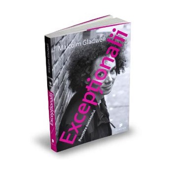 Exceptionalii. Povestea succesului - Malcolm Gladwell, editura Publica