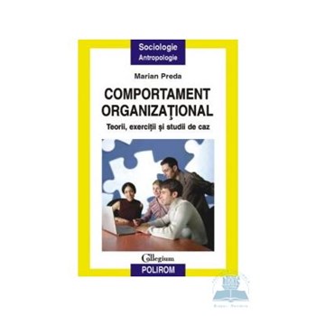 Comportament organizaţional. Teorii, exerciţii şi studii de caz