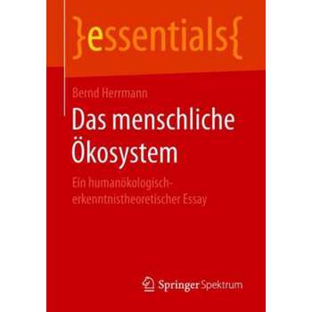 Das menschliche Ökosystem: Ein humanökologisch-erkenntnistheoretischer Essay (essentials)
