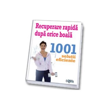 Recuperare rapida dupa orice boala: 1001 de solutii rapide