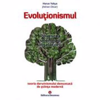 Evolutionismul. Povestea unei mari inselatorii - Harun Yahya, editura Deceneu
