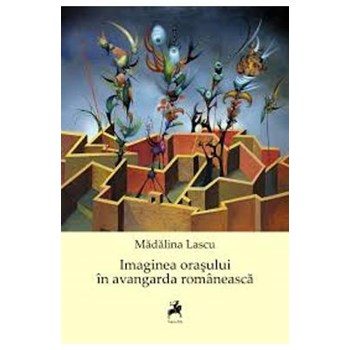 Imaginea Orasului In Avangarda Romaneasca - Madalina Lascu