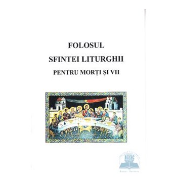 Folosul sfintei liturghii pentru morti si vii