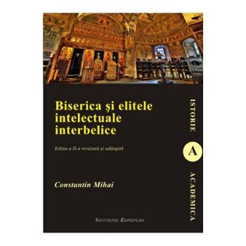 Biserica Si Elitele Intelectuale Interbelice Ed.2 - Constantin Mihai