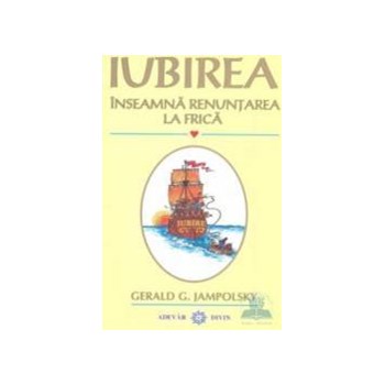 Iubirea inseamna renuntarea la frica - Gerlad G. Jampolsky 973-8080-08-6