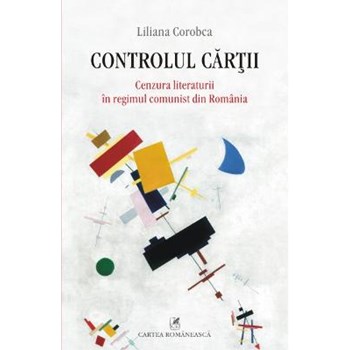 Controlul cartii. Cenzura literaturii in regimul comunist din Romania
