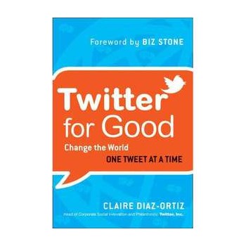 Twitter for Good: Change the World One Tweet at a Time