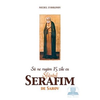 Sa ne rugam 15 zile cu Sfantul Serafim de Sarov - Michel Evdokimov