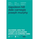 Secretele celor trei maestri ai succesului - Napoleon Hill, Dale Carnegie