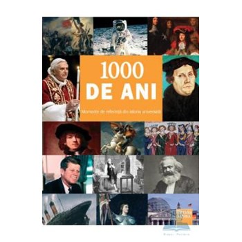 1000 de ani. Momente de referinta din istoria universala