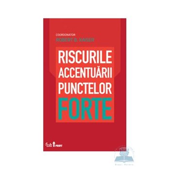 Riscurile accentuarii punctelor forte - Robert B. Kaiser