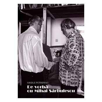 De vorba cu Mihai Sarbulescu - Vasile Petrovici