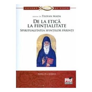 De la etica la fiintialitate. Spiritualitatea sfintilor parinti - Teofan Mada