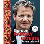 Gordon Ramsay gateste pentru prieteni