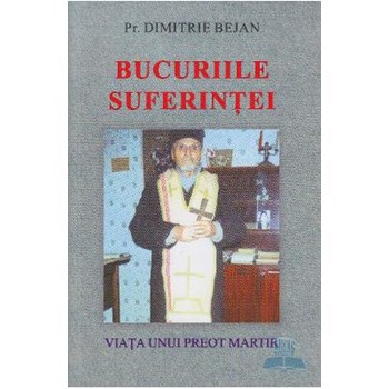 Bucuriile suferintei - Pr. Dimitrie Bejan