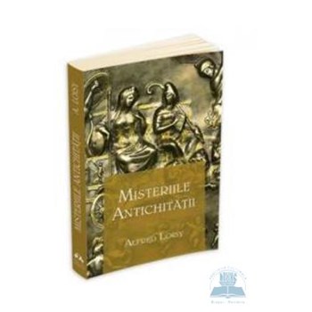 Misteriile antichitatii - Alfred Loisy 978-973-111-278-7