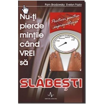 Nu-ti pierde mintile cand vrei sa te lasi de slabit - Pam Brodowsky, Evelyn Fazio