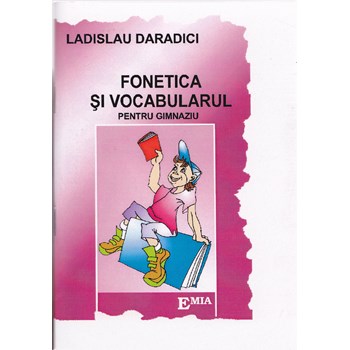 Fonetica si vocabularul pentru gimnaziu - Ladislau Daradici