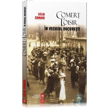 Comert si loisir in vechiul Bucuresti - Lelia Zamani
