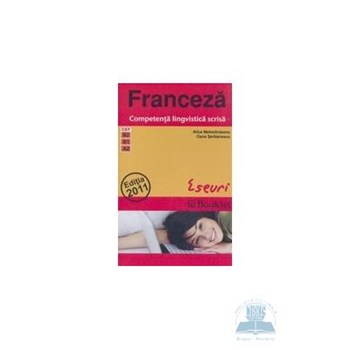 Franceza. Competenta lingvistica scrisa. Eseuri - Alice Mehedinteanu, Oana Serbanescu