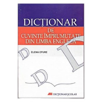 Dictionar de cuvinte imprumutate din limba engleza - Elena Epure