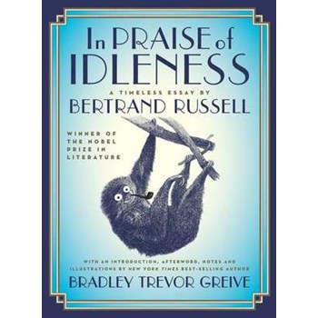 In Praise of Idleness: The Classic Essay with a New Introduction by Bradley Trevor Greive