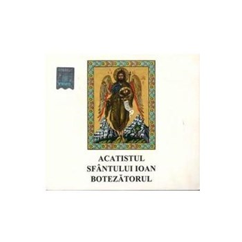 CD Acatistul Sfantului Ioan Botezatorul